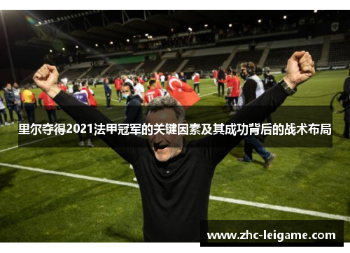 里尔夺得2021法甲冠军的关键因素及其成功背后的战术布局