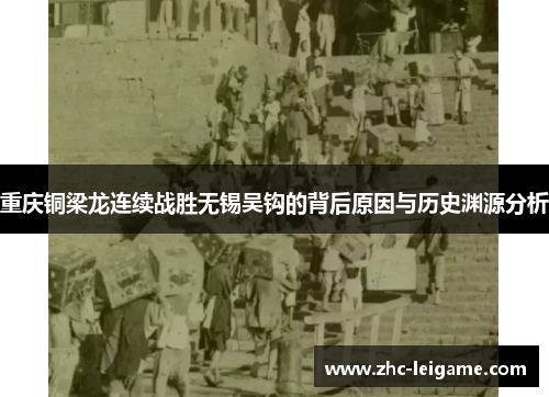 重庆铜梁龙连续战胜无锡吴钩的背后原因与历史渊源分析