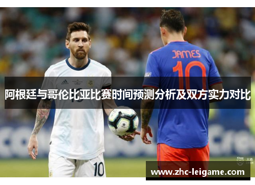阿根廷与哥伦比亚比赛时间预测分析及双方实力对比