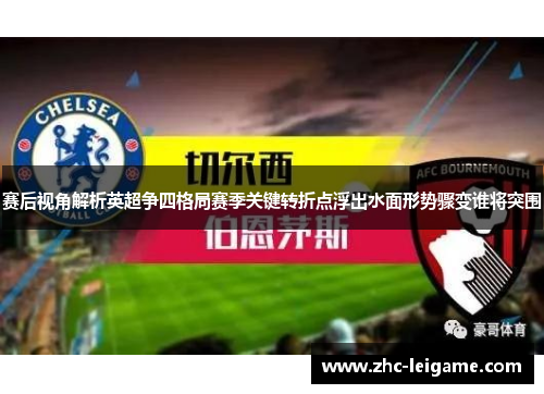 赛后视角解析英超争四格局赛季关键转折点浮出水面形势骤变谁将突围