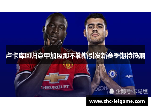 卢卡库回归意甲加盟那不勒斯引发新赛季期待热潮