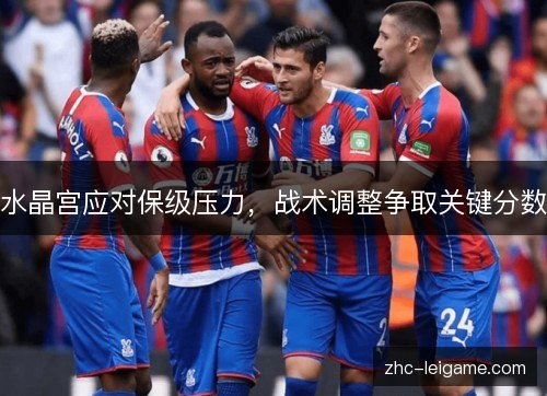 水晶宫应对保级压力，战术调整争取关键分数
